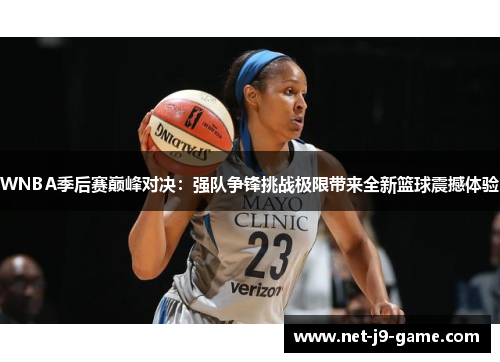 WNBA季后赛巅峰对决:强队争锋挑战极限带来全新篮球震撼体验 WNBA季后赛巅峰对决:强队争锋挑战极限带来全新篮球震撼体验
