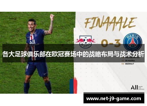 各大足球俱乐部在欧冠赛场中的战略布局与战术分析 各大足球俱乐部在欧冠赛场中的战略布局与战术分析