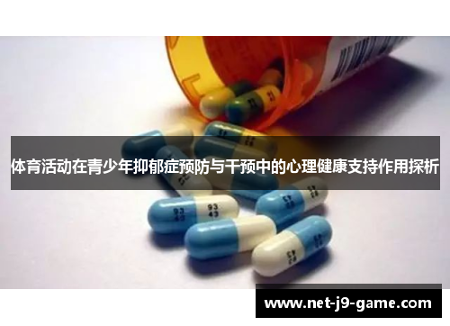 体育活动在青少年抑郁症预防与干预中的心理健康支持作用探析 体育活动在青少年抑郁症预防与干预中的心理健康支持作用探析
