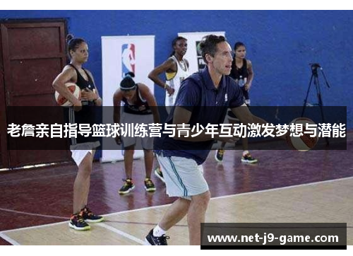 老詹亲自指导篮球训练营与青少年互动激发梦想与潜能 老詹亲自指导篮球训练营与青少年互动激发梦想与潜能