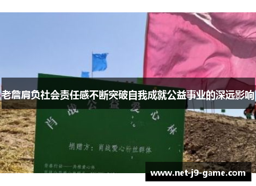 老詹肩负社会责任感不断突破自我成就公益事业的深远影响 老詹肩负社会责任感不断突破自我成就公益事业的深远影响