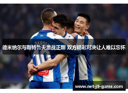 德米纳尔与斯特鲁夫激战正酣 双方精彩对决让人难以忘怀 德米纳尔与斯特鲁夫激战正酣 双方精彩对决让人难以忘怀