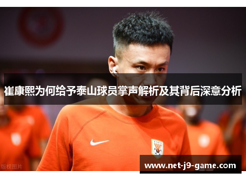 崔康熙为何给予泰山球员掌声解析及其背后深意分析