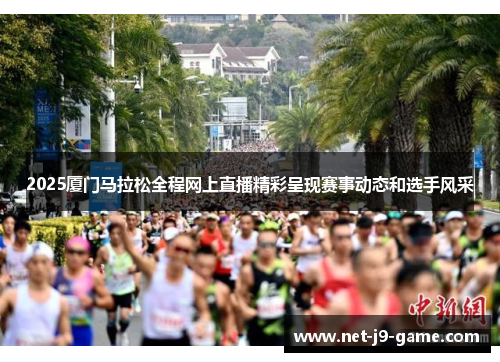 2025厦门马拉松全程网上直播精彩呈现赛事动态和选手风采