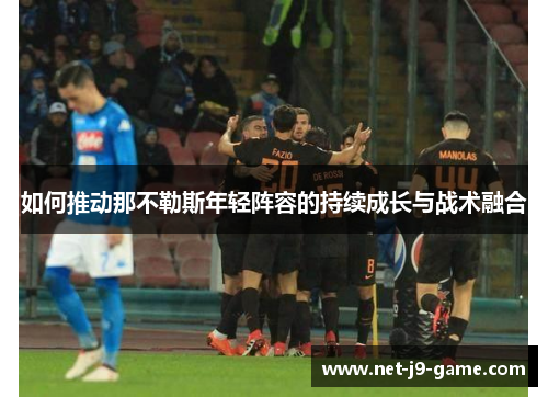 如何推动那不勒斯年轻阵容的持续成长与战术融合