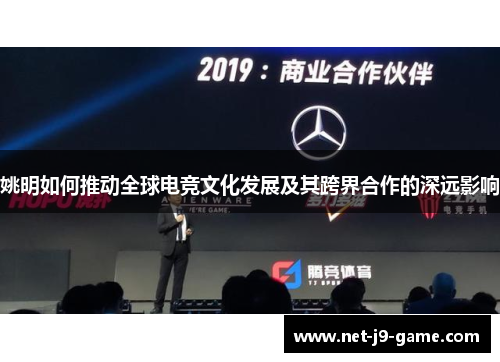 姚明如何推动全球电竞文化发展及其跨界合作的深远影响 姚明如何推动全球电竞文化发展及其跨界合作的深远影响