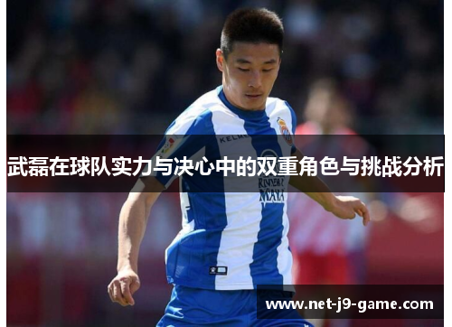 武磊在球队实力与决心中的双重角色与挑战分析