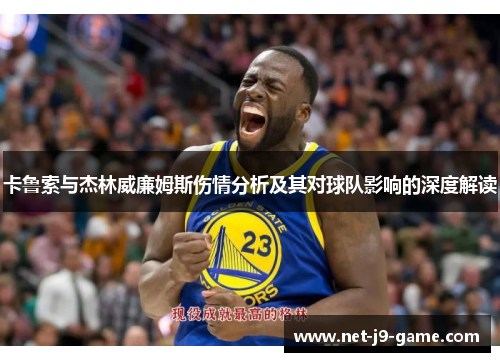 卡鲁索与杰林威廉姆斯伤情分析及其对球队影响的深度解读