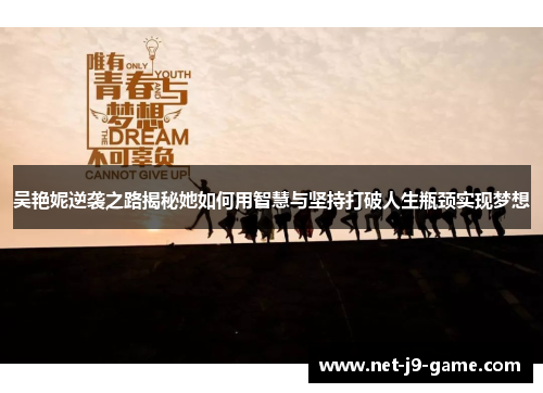 吴艳妮逆袭之路揭秘她如何用智慧与坚持打破人生瓶颈实现梦想