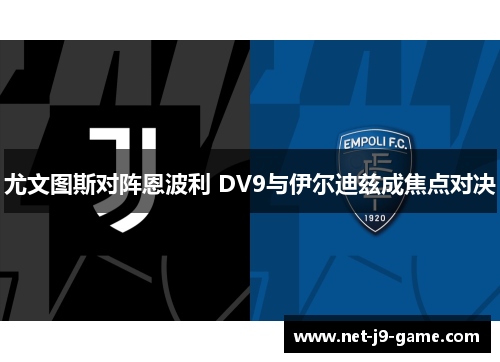 尤文图斯对阵恩波利 DV9与伊尔迪兹成焦点对决 尤文图斯对阵恩波利 DV9与伊尔迪兹成焦点对决
