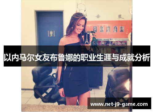 以内马尔女友布鲁娜的职业生涯与成就分析 以内马尔女友布鲁娜的职业生涯与成就分析