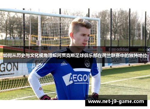 如何从历史与文化视角理解阿贾克斯足球俱乐部在荷兰联赛中的独特地位