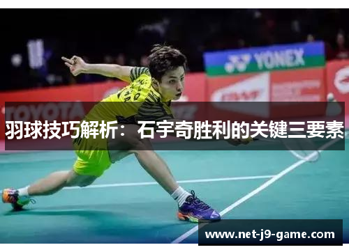 羽球技巧解析：石宇奇胜利的关键三要素