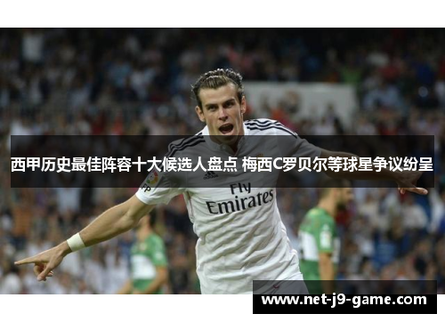 西甲历史最佳阵容十大候选人盘点 梅西C罗贝尔等球星争议纷呈