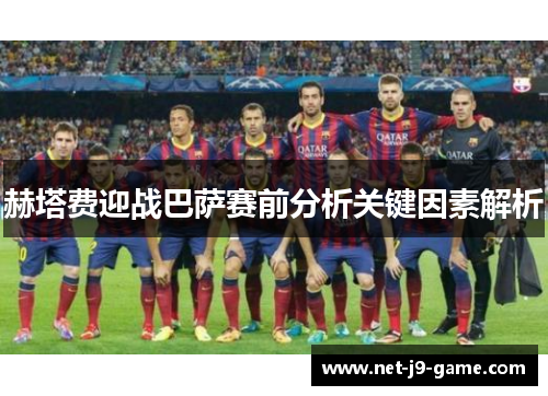 赫塔费迎战巴萨赛前分析关键因素解析