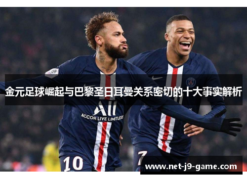 金元足球崛起与巴黎圣日耳曼关系密切的十大事实解析 金元足球崛起与巴黎圣日耳曼关系密切的十大事实解析