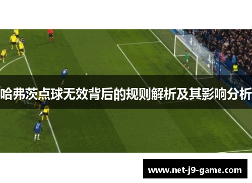 哈弗茨点球无效背后的规则解析及其影响分析