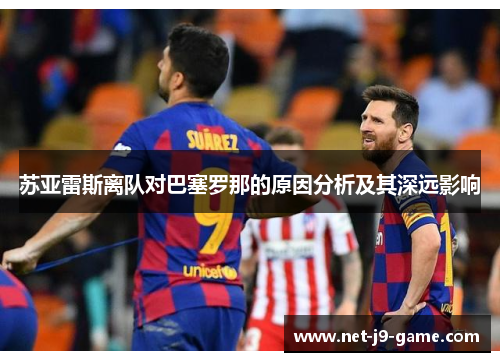 苏亚雷斯离队对巴塞罗那的原因分析及其深远影响