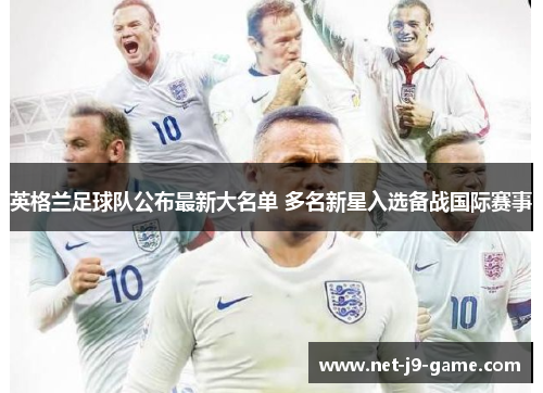 英格兰足球队公布最新大名单 多名新星入选备战国际赛事