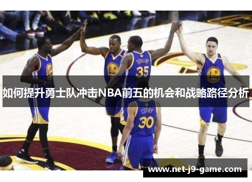 如何提升勇士队冲击NBA前五的机会和战略路径分析