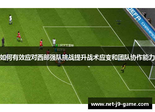 如何有效应对西部强队挑战提升战术应变和团队协作能力