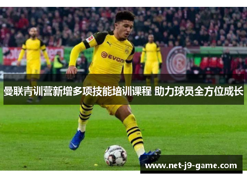 曼联青训营新增多项技能培训课程 助力球员全方位成长