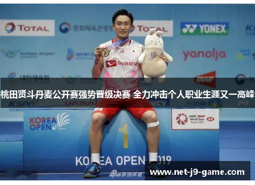 桃田贤斗丹麦公开赛强势晋级决赛 全力冲击个人职业生涯又一高峰 桃田贤斗丹麦公开赛强势晋级决赛 全力冲击个人职业生涯又一高峰
