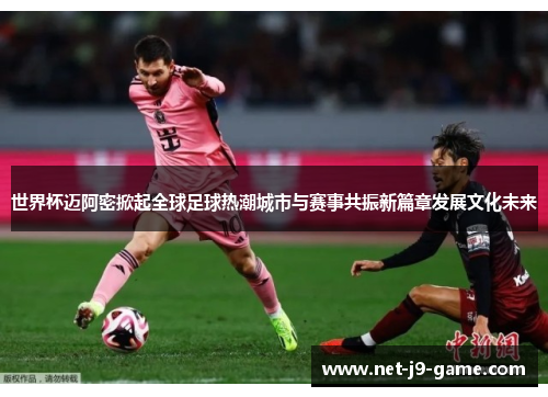 世界杯迈阿密掀起全球足球热潮城市与赛事共振新篇章发展文化未来 世界杯迈阿密掀起全球足球热潮城市与赛事共振新篇章发展文化未来