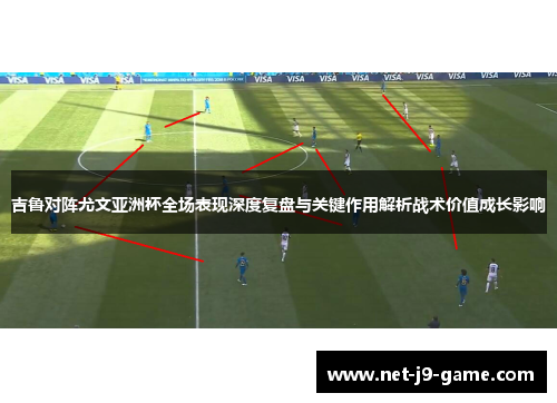 吉鲁对阵尤文亚洲杯全场表现深度复盘与关键作用解析战术价值成长影响 吉鲁对阵尤文亚洲杯全场表现深度复盘与关键作用解析战术价值成长影响