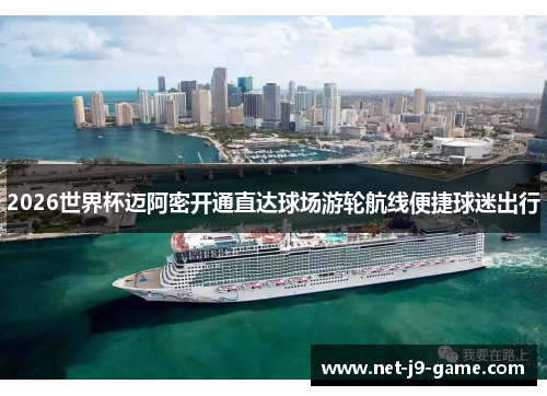 2026世界杯迈阿密开通直达球场游轮航线便捷球迷出行