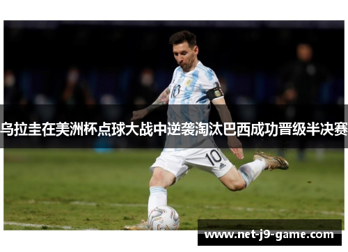 乌拉圭在美洲杯点球大战中逆袭淘汰巴西成功晋级半决赛 乌拉圭在美洲杯点球大战中逆袭淘汰巴西成功晋级半决赛