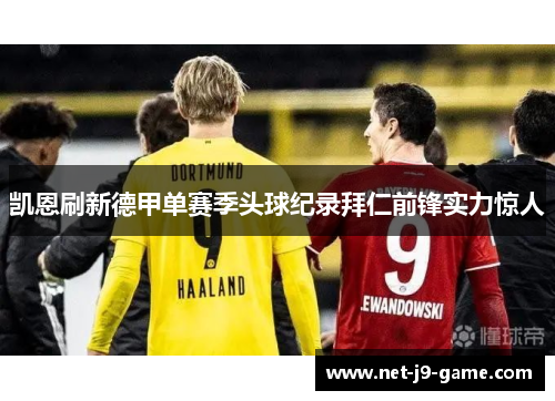 凯恩刷新德甲单赛季头球纪录拜仁前锋实力惊人 凯恩刷新德甲单赛季头球纪录拜仁前锋实力惊人