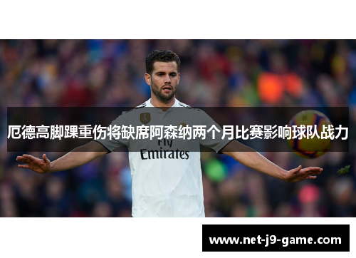 厄德高脚踝重伤将缺席阿森纳两个月比赛影响球队战力