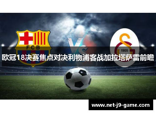 欧冠18决赛焦点对决利物浦客战加拉塔萨雷前瞻